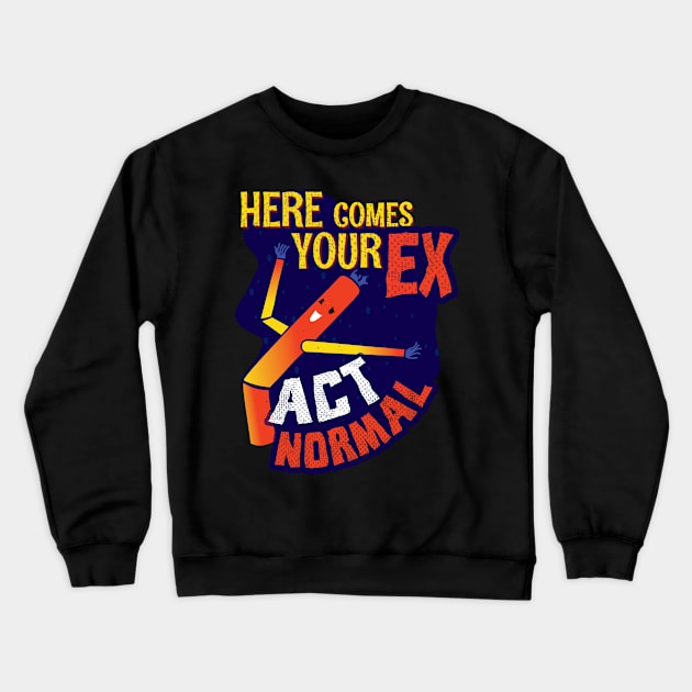 Here Comes Your Ex Crewneck Sweatshirt by CrissWild